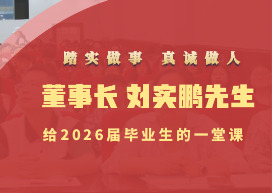 踏实做事 真诚做人 | 我校董事长刘实鹏先生给2026届毕业生的一堂课