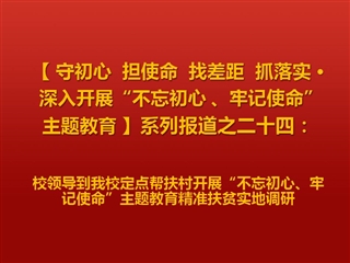 校领导到永利官网定点帮扶村开展“不忘初心、牢记使命”主题教育精准扶贫实地调研