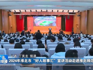 【淮北新闻联播】2024淮北市“好人故事汇”宣讲活动走进永利yl23411官网